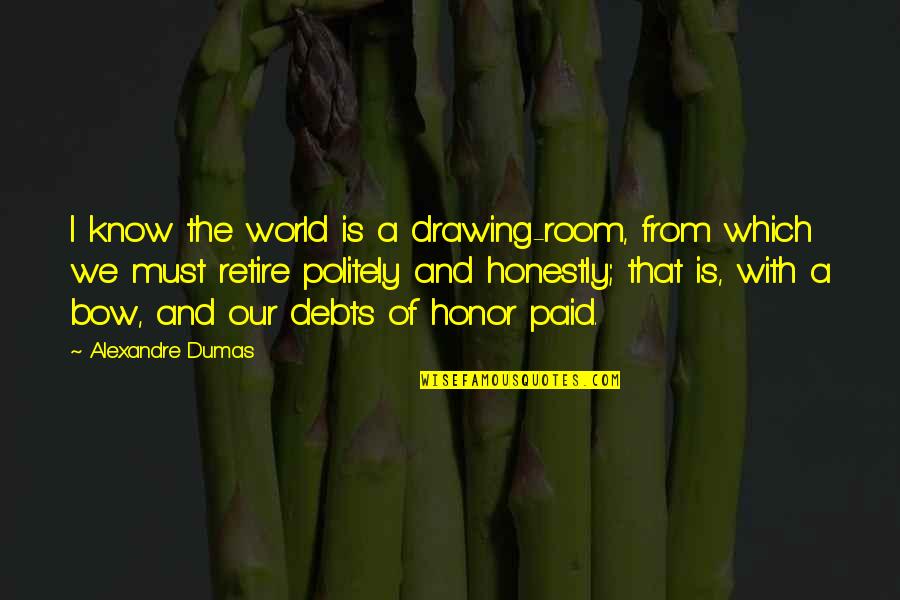 Politely Quotes By Alexandre Dumas: I know the world is a drawing-room, from Politely Quotes By Alexandre Dumas: I know the world is a drawing-room, from