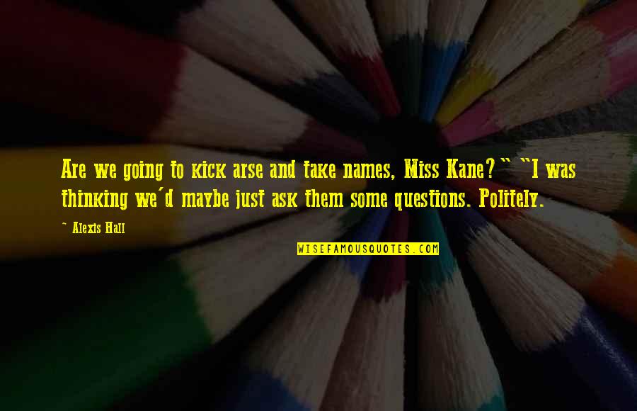 Politely Quotes By Alexis Hall: Are we going to kick arse and take Politely Quotes By Alexis Hall: Are we going to kick arse and take