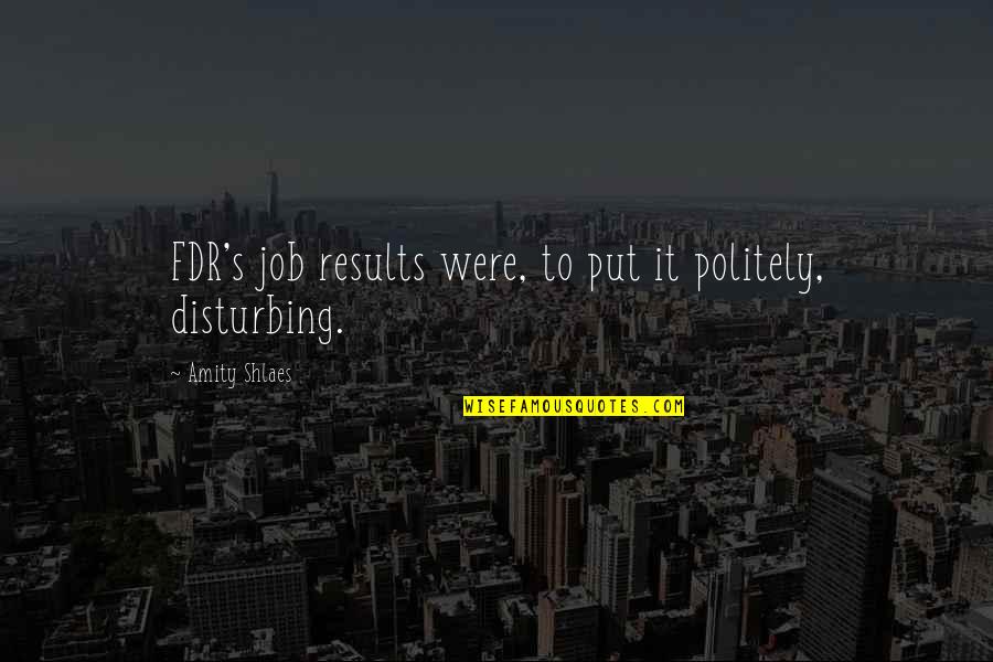 Politely Quotes By Amity Shlaes: FDR's job results were, to put it politely,