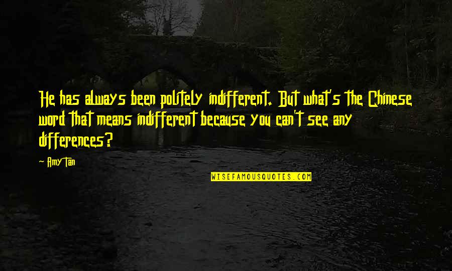 Politely Quotes By Amy Tan: He has always been politely indifferent. But what's Politely Quotes By Amy Tan: He has always been politely indifferent. But what's