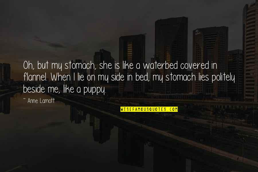 Politely Quotes By Anne Lamott: Oh, but my stomach, she is like a Politely Quotes By Anne Lamott: Oh, but my stomach, she is like a