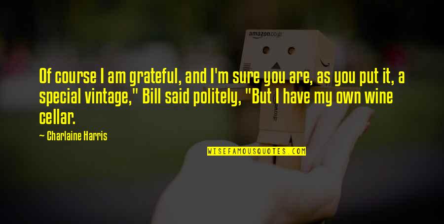 Politely Quotes By Charlaine Harris: Of course I am grateful, and I'm sure Politely Quotes By Charlaine Harris: Of course I am grateful, and I'm sure