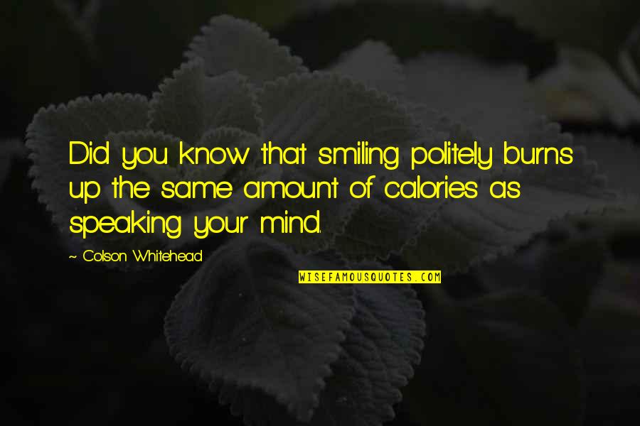 Politely Quotes By Colson Whitehead: Did you know that smiling politely burns up Politely Quotes By Colson Whitehead: Did you know that smiling politely burns up