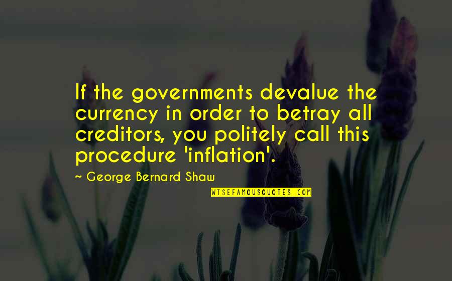 Politely Quotes By George Bernard Shaw: If the governments devalue the currency in order