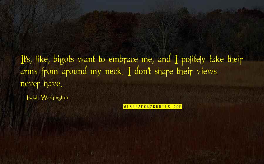 Politely Quotes By Isaiah Washington: It's, like, bigots want to embrace me, and Politely Quotes By Isaiah Washington: It's, like, bigots want to embrace me, and