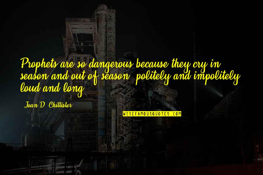 Politely Quotes By Joan D. Chittister: Prophets are so dangerous because they cry in