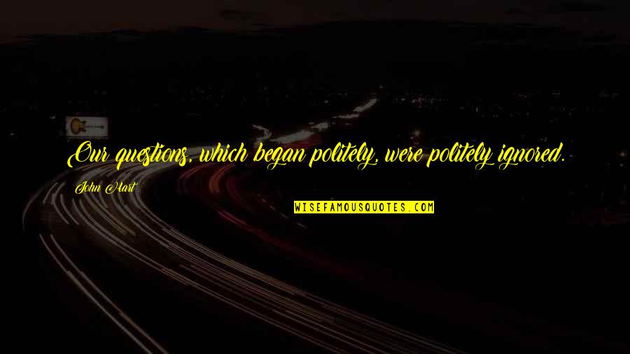 Politely Quotes By John Hart: Our questions, which began politely, were politely ignored.