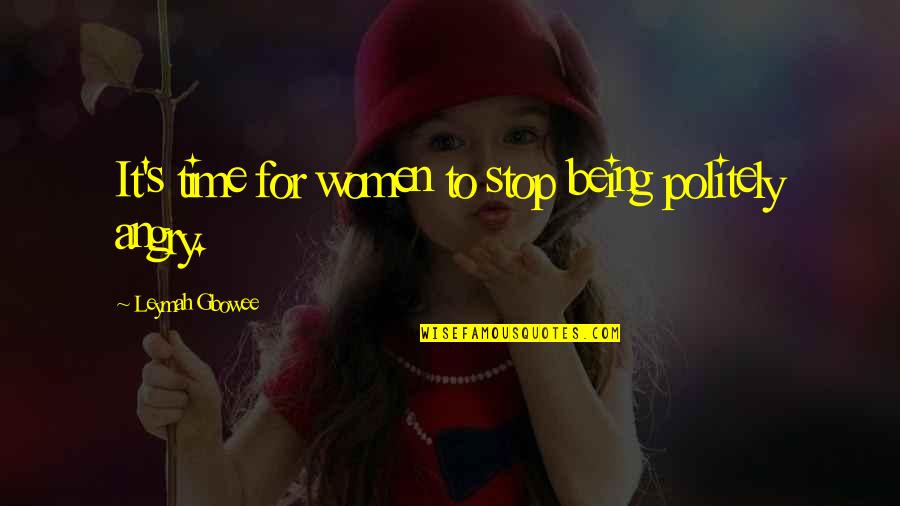 Politely Quotes By Leymah Gbowee: It's time for women to stop being politely Politely Quotes By Leymah Gbowee: It's time for women to stop being politely