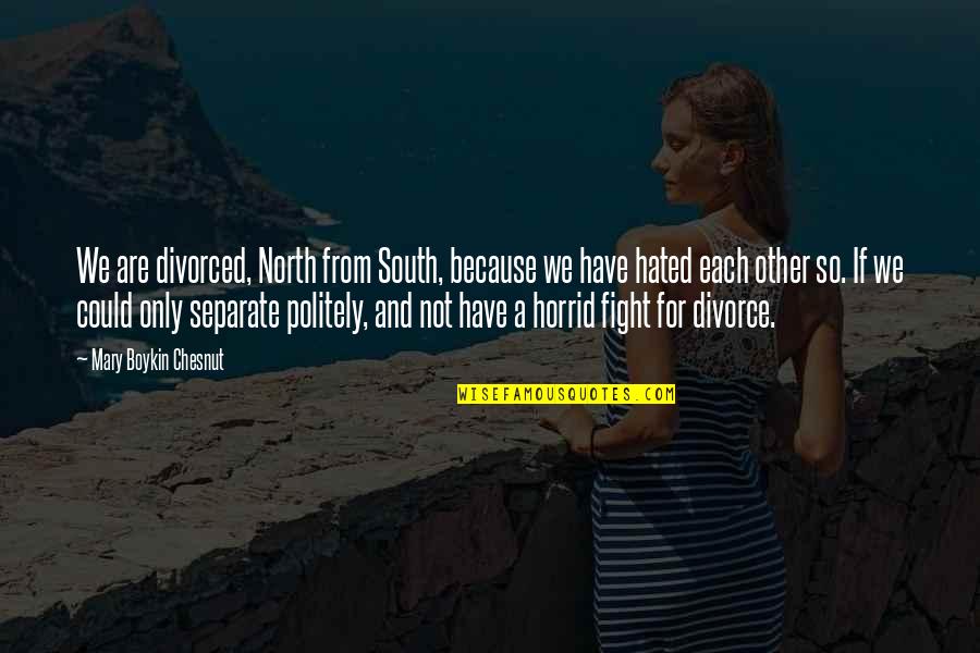 Politely Quotes By Mary Boykin Chesnut: We are divorced, North from South, because we