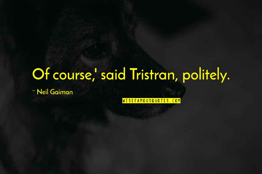 Politely Quotes By Neil Gaiman: Of course,' said Tristran, politely.