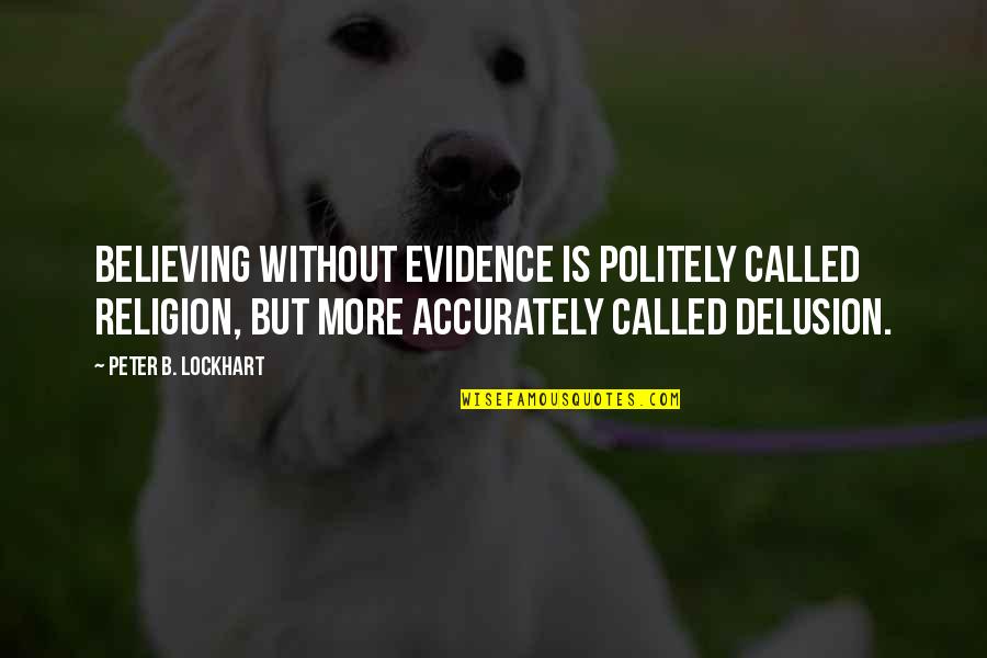 Politely Quotes By Peter B. Lockhart: Believing without evidence is politely called religion, but