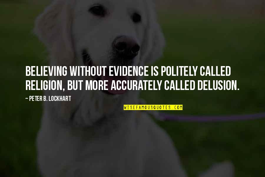 Politely Quotes By Peter B. Lockhart: Believing without evidence is politely called religion, but Politely Quotes By Peter B. Lockhart: Believing without evidence is politely called religion, but