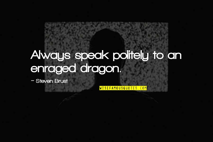 Politely Quotes By Steven Brust: Always speak politely to an enraged dragon.