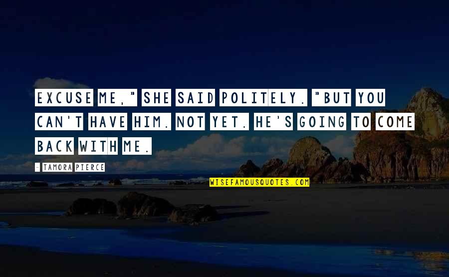 Politely Quotes By Tamora Pierce: Excuse me," she said politely. "But you can't