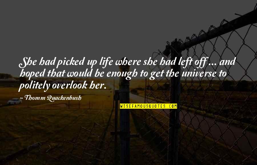 Politely Quotes By Thomm Quackenbush: She had picked up life where she had Politely Quotes By Thomm Quackenbush: She had picked up life where she had
