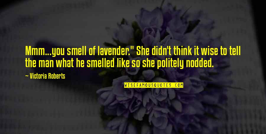 Politely Quotes By Victoria Roberts: Mmm...you smell of lavender." She didn't think it