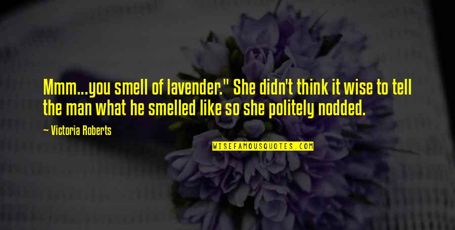 Politely Quotes By Victoria Roberts: Mmm...you smell of lavender." She didn't think it Politely Quotes By Victoria Roberts: Mmm...you smell of lavender." She didn't think it