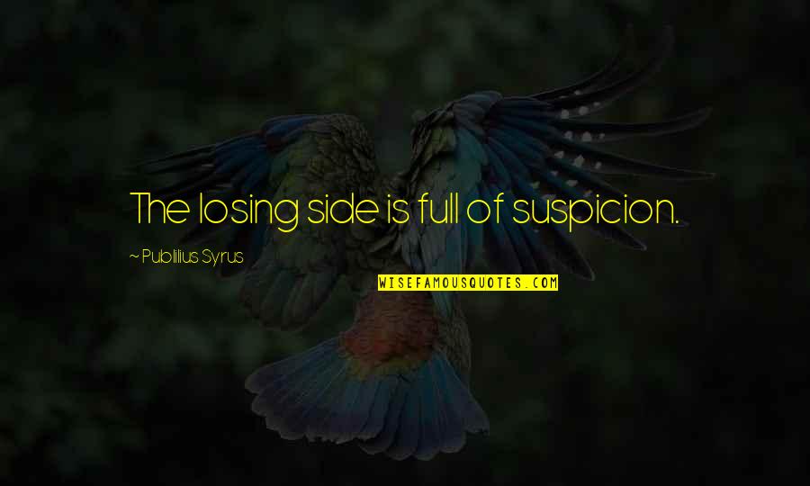 Politeness And Love Quotes By Publilius Syrus: The losing side is full of suspicion.