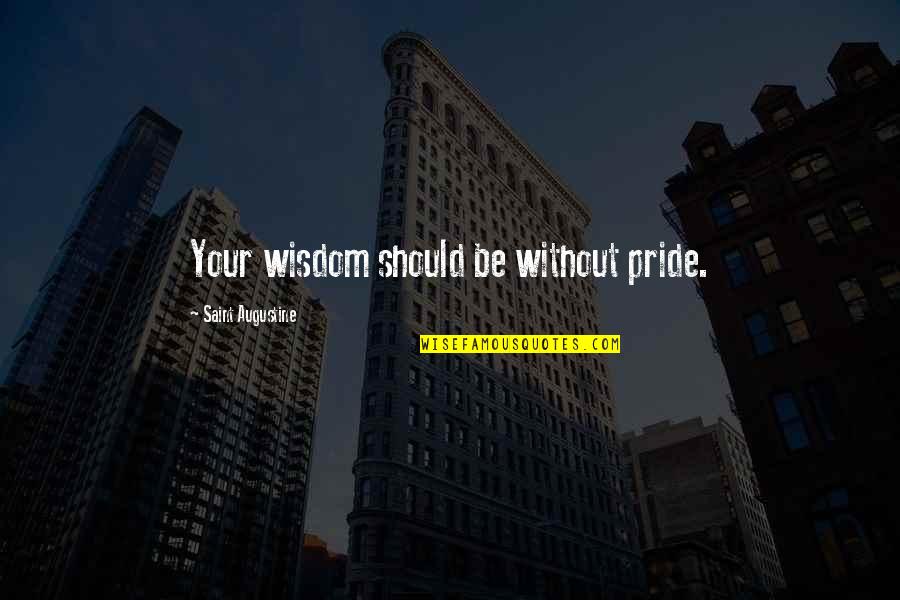 Politeness In The Workplace Quotes By Saint Augustine: Your wisdom should be without pride. Politeness In The Workplace Quotes By Saint Augustine: Your wisdom should be without pride.