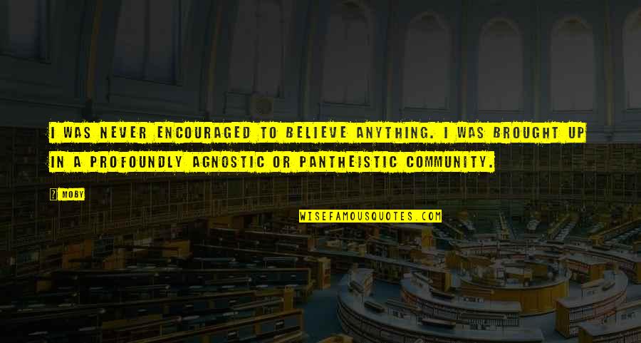 Politeness Weakness Quotes By Moby: I was never encouraged to believe anything. I Politeness Weakness Quotes By Moby: I was never encouraged to believe anything. I