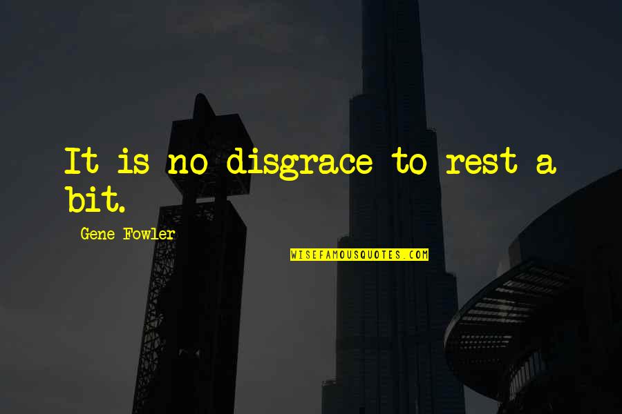 Politesse Et Respect Quotes By Gene Fowler: It is no disgrace to rest a bit. Politesse Et Respect Quotes By Gene Fowler: It is no disgrace to rest a bit.