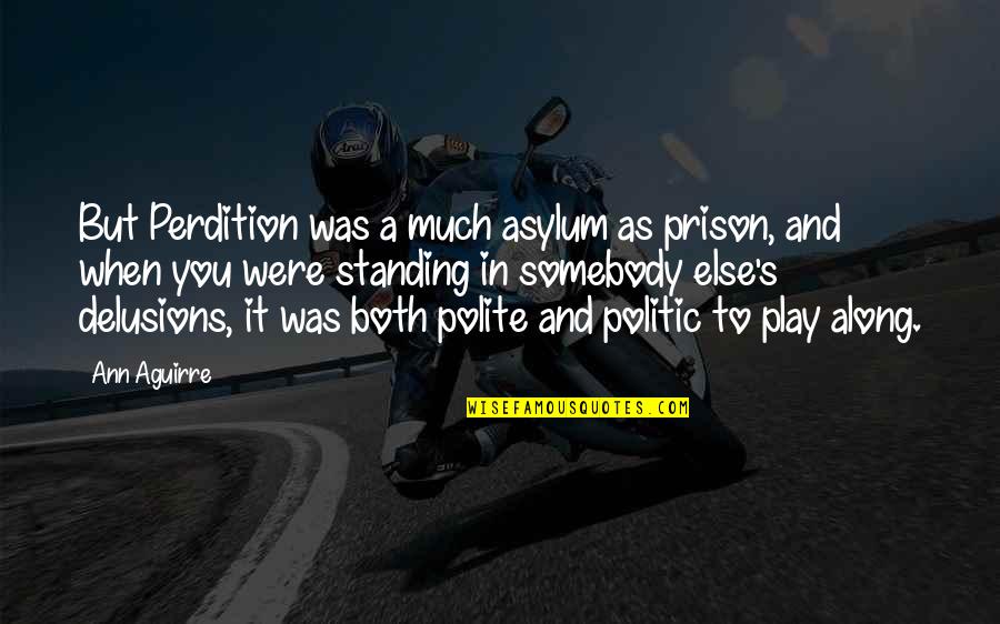 Politic Quotes By Ann Aguirre: But Perdition was a much asylum as prison,