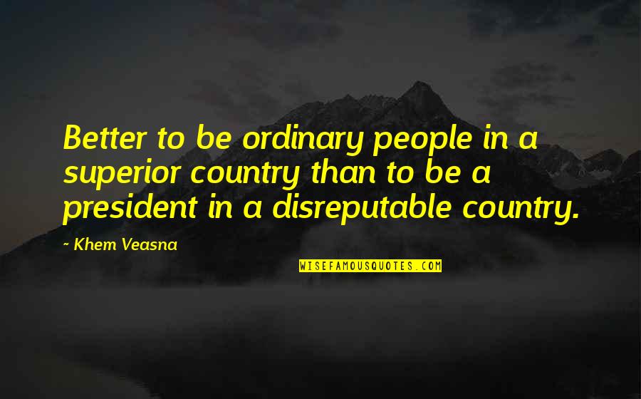Politic Quotes By Khem Veasna: Better to be ordinary people in a superior