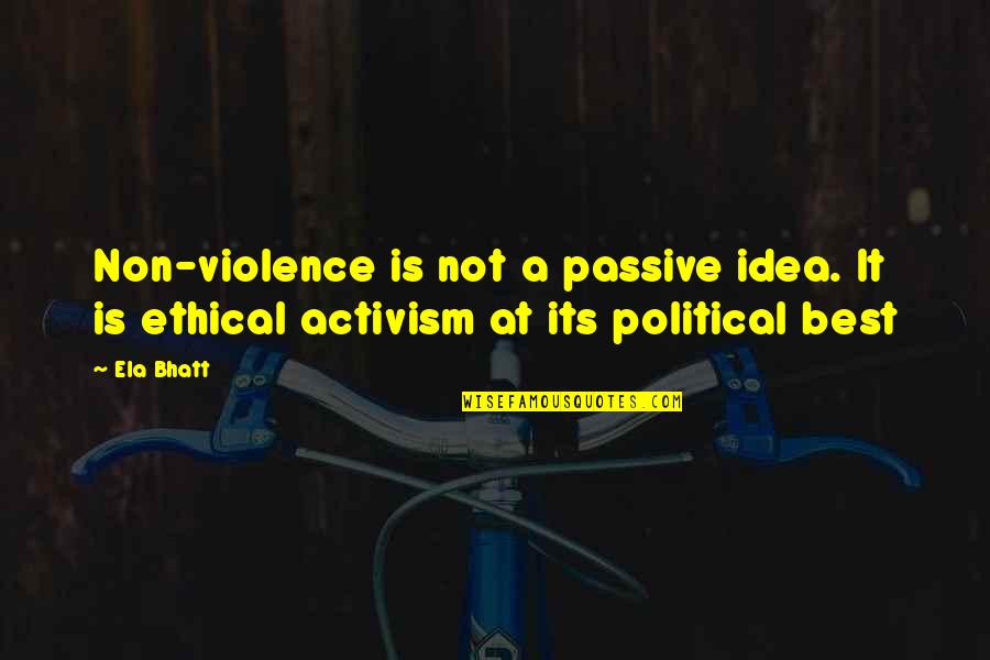 Political Activism Quotes By Ela Bhatt: Non-violence is not a passive idea. It is