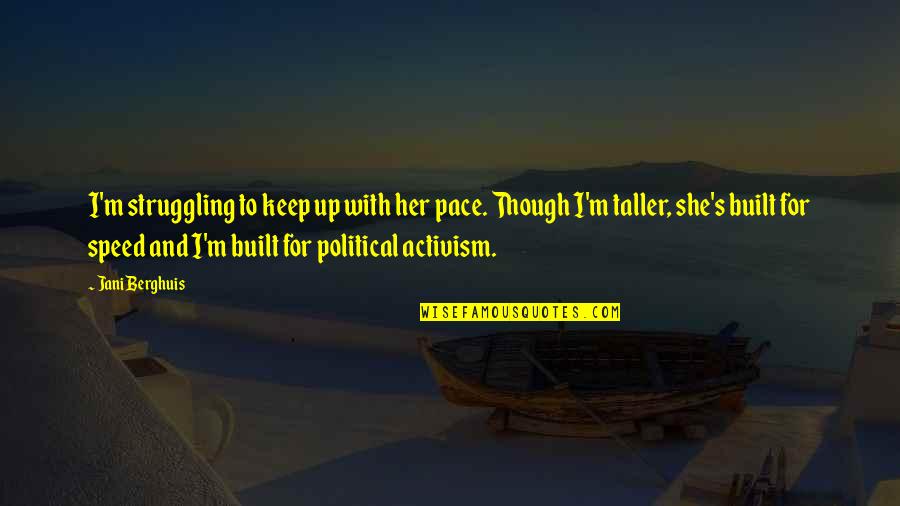 Political Activism Quotes By Jani Berghuis: I'm struggling to keep up with her pace.