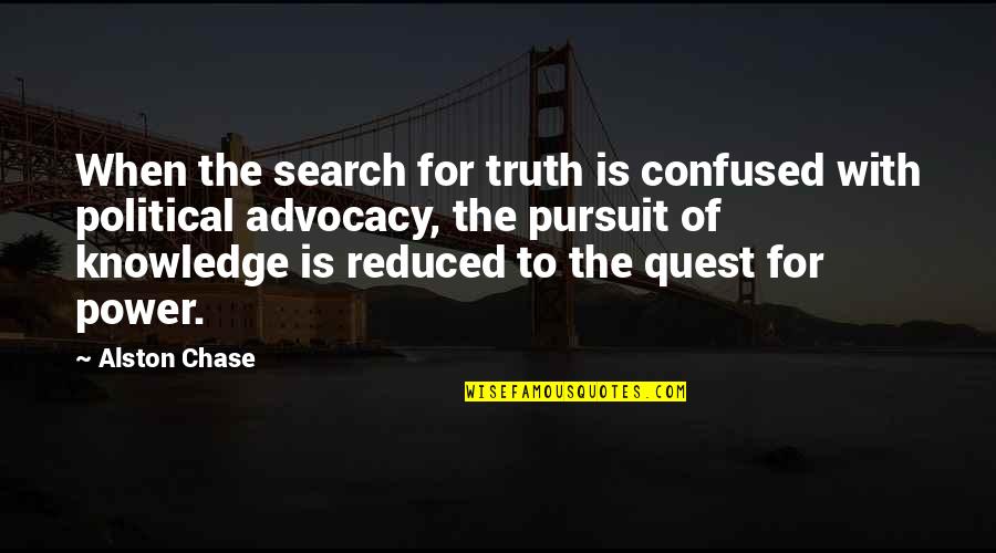 Political Advocacy Quotes By Alston Chase: When the search for truth is confused with