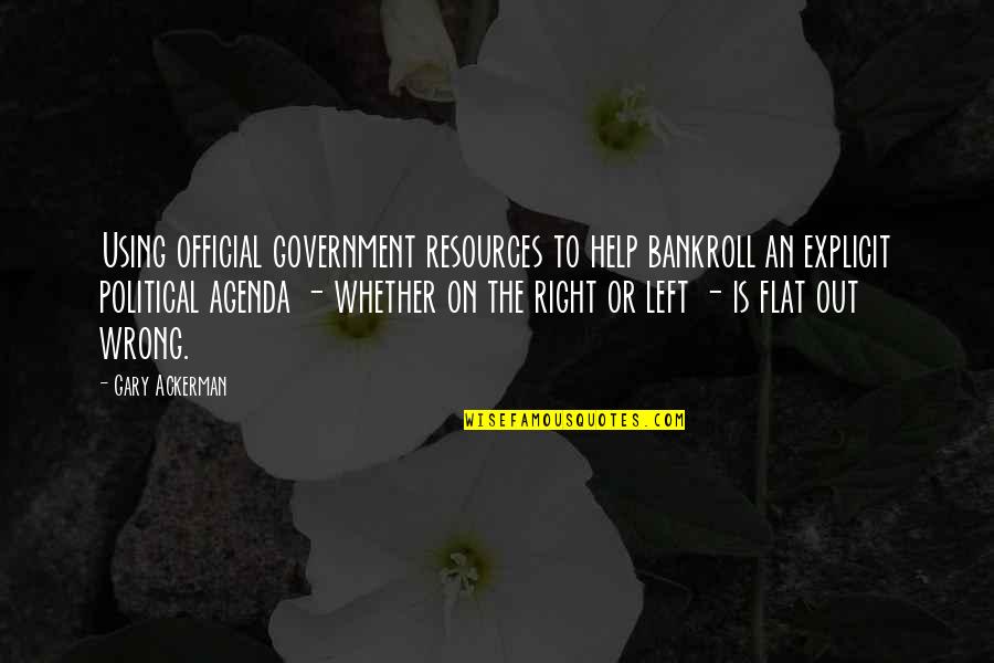 Political Agenda Quotes By Gary Ackerman: Using official government resources to help bankroll an
