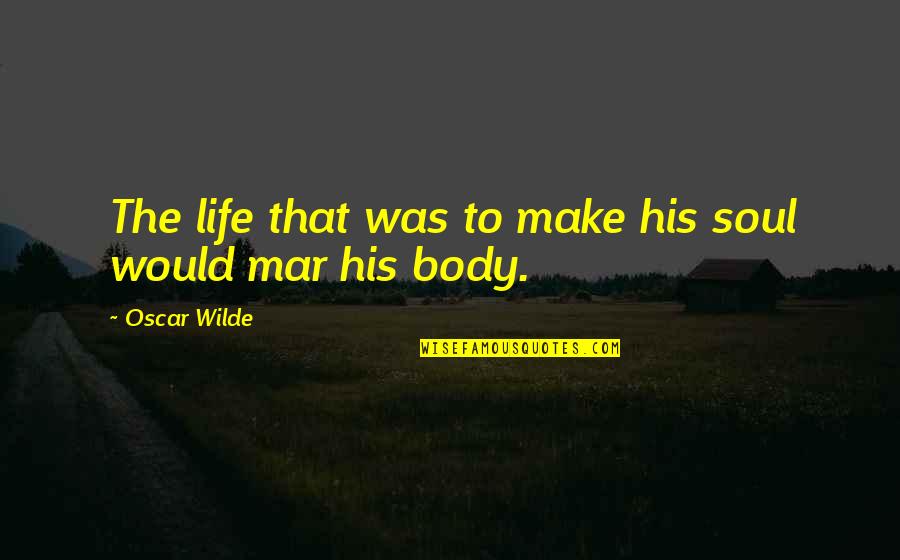 Political Agenda Quotes By Oscar Wilde: The life that was to make his soul
