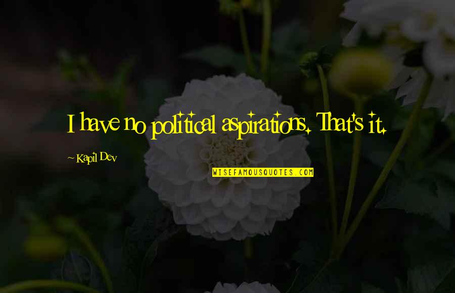 Political Aspirations Quotes By Kapil Dev: I have no political aspirations. That's it.
