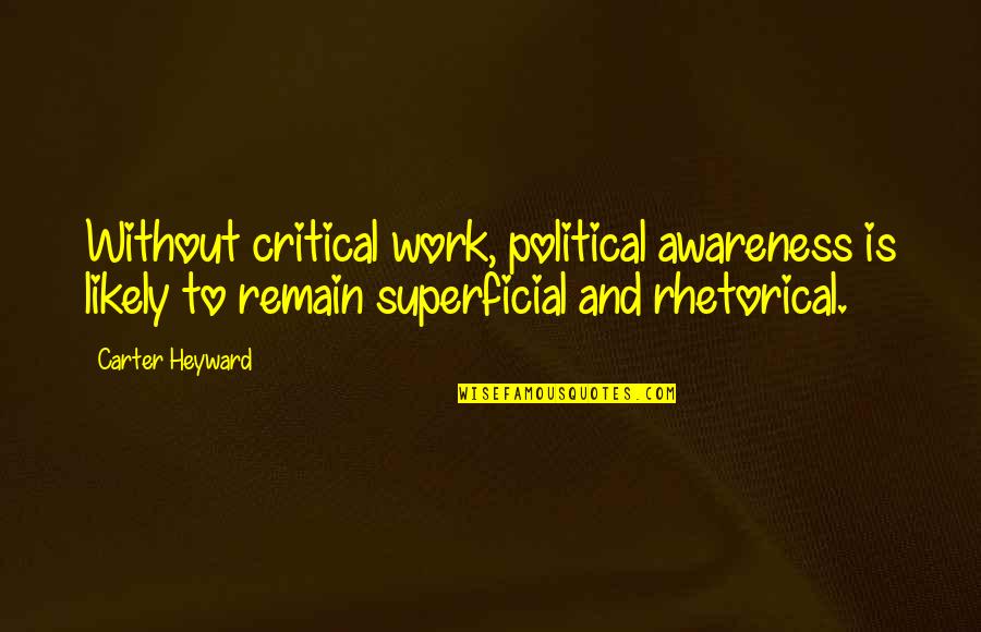 Political Awareness Quotes By Carter Heyward: Without critical work, political awareness is likely to Political Awareness Quotes By Carter Heyward: Without critical work, political awareness is likely to