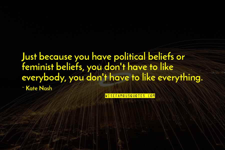 Political Beliefs Quotes By Kate Nash: Just because you have political beliefs or feminist