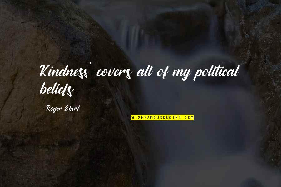 Political Beliefs Quotes By Roger Ebert: Kindness' covers all of my political beliefs.