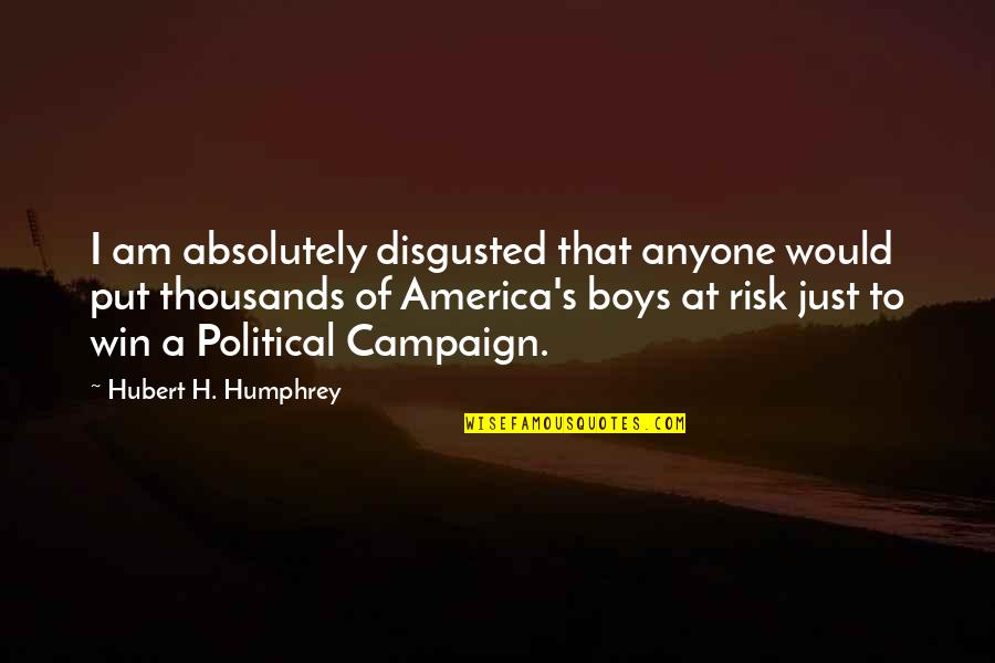 Political Campaign Quotes By Hubert H. Humphrey: I am absolutely disgusted that anyone would put