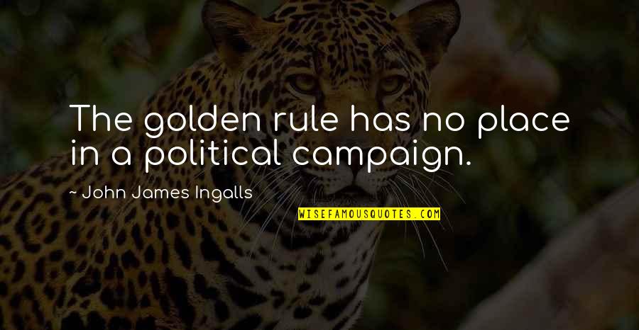 Political Campaign Quotes By John James Ingalls: The golden rule has no place in a