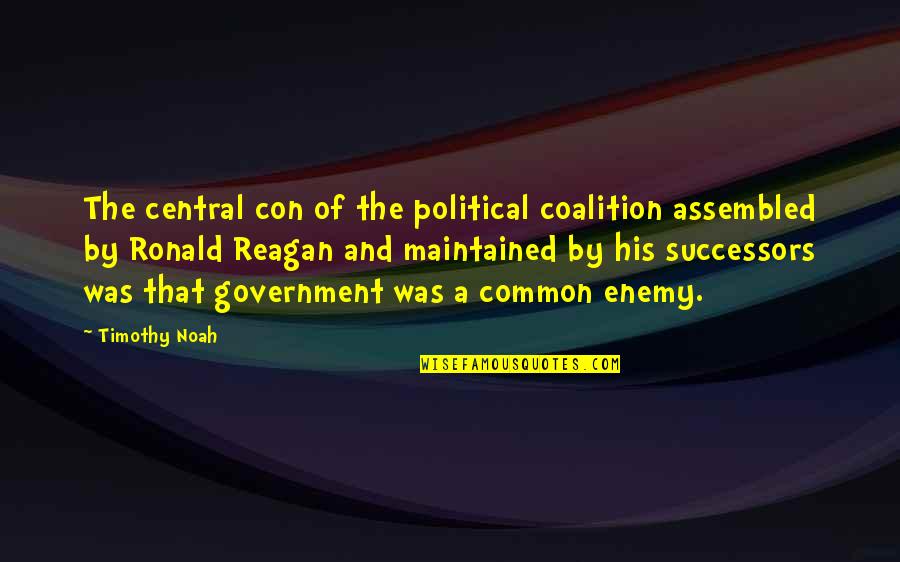 Political Con Quotes By Timothy Noah: The central con of the political coalition assembled