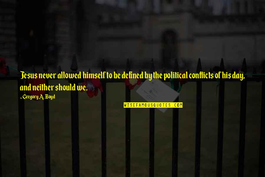 Political Conflicts Quotes By Gregory A. Boyd: Jesus never allowed himself to be defined by