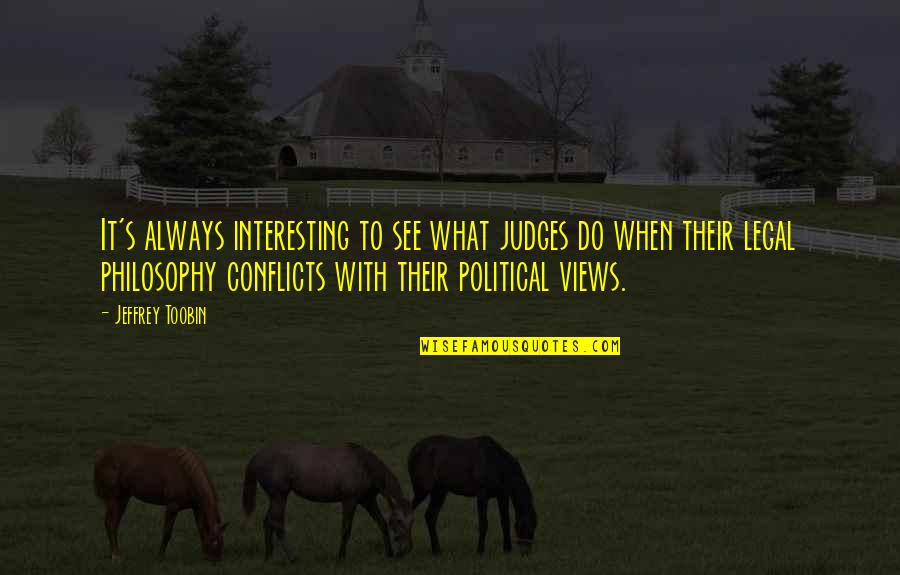 Political Conflicts Quotes By Jeffrey Toobin: It's always interesting to see what judges do