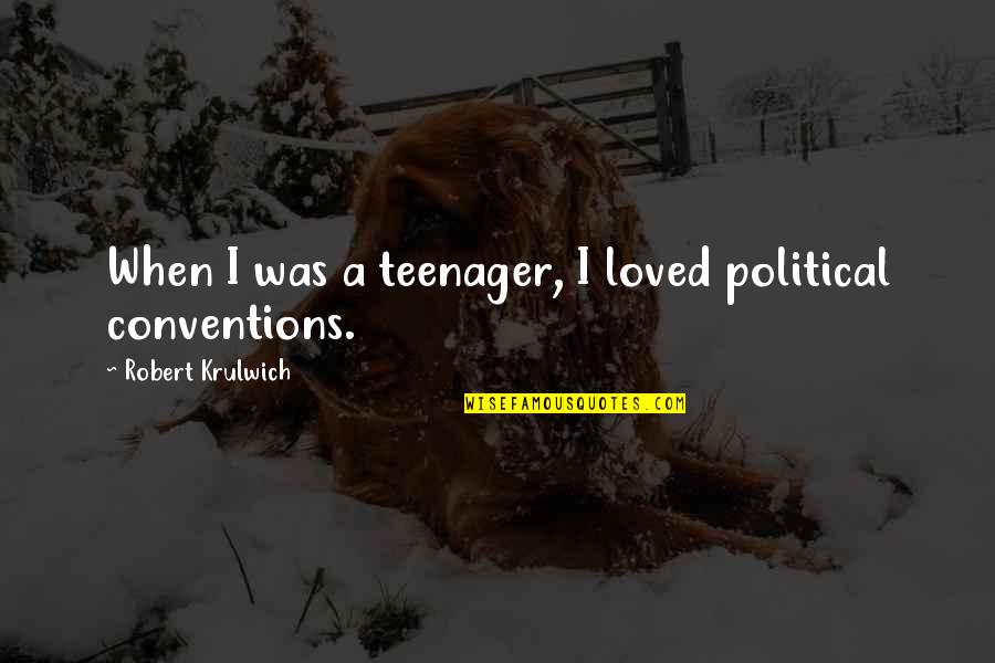 Political Conventions Quotes By Robert Krulwich: When I was a teenager, I loved political