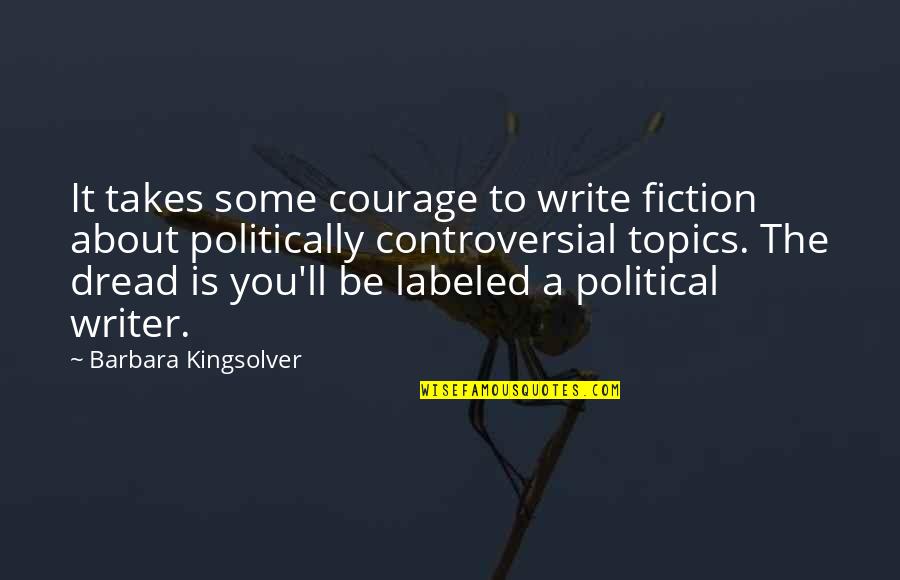 Political Courage Quotes By Barbara Kingsolver: It takes some courage to write fiction about