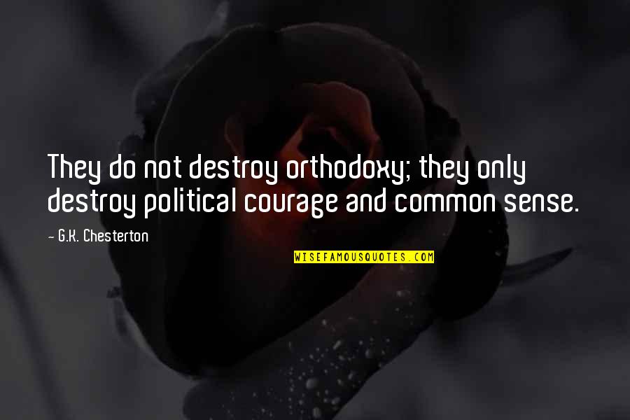 Political Courage Quotes By G.K. Chesterton: They do not destroy orthodoxy; they only destroy