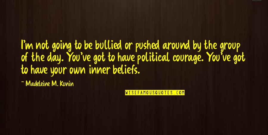 Political Courage Quotes By Madeleine M. Kunin: I'm not going to be bullied or pushed