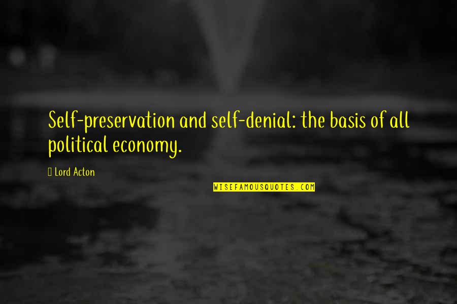 Political Denial Quotes By Lord Acton: Self-preservation and self-denial: the basis of all political