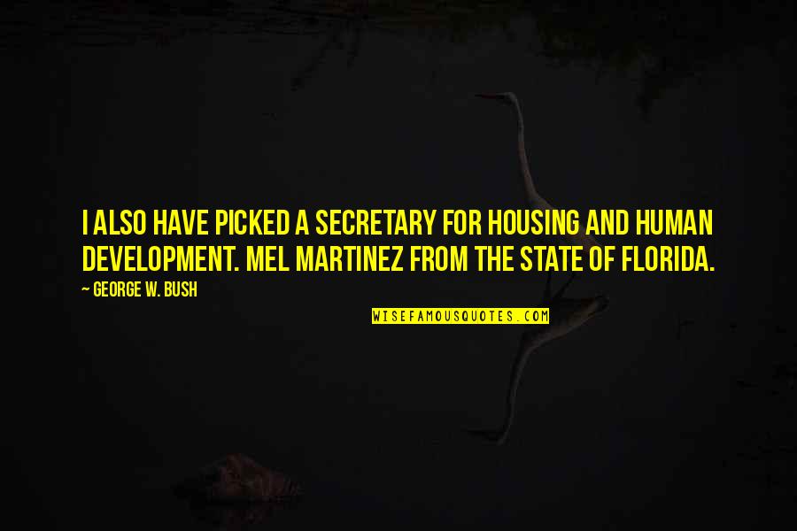 Political Development Quotes By George W. Bush: I also have picked a secretary for Housing Political Development Quotes By George W. Bush: I also have picked a secretary for Housing