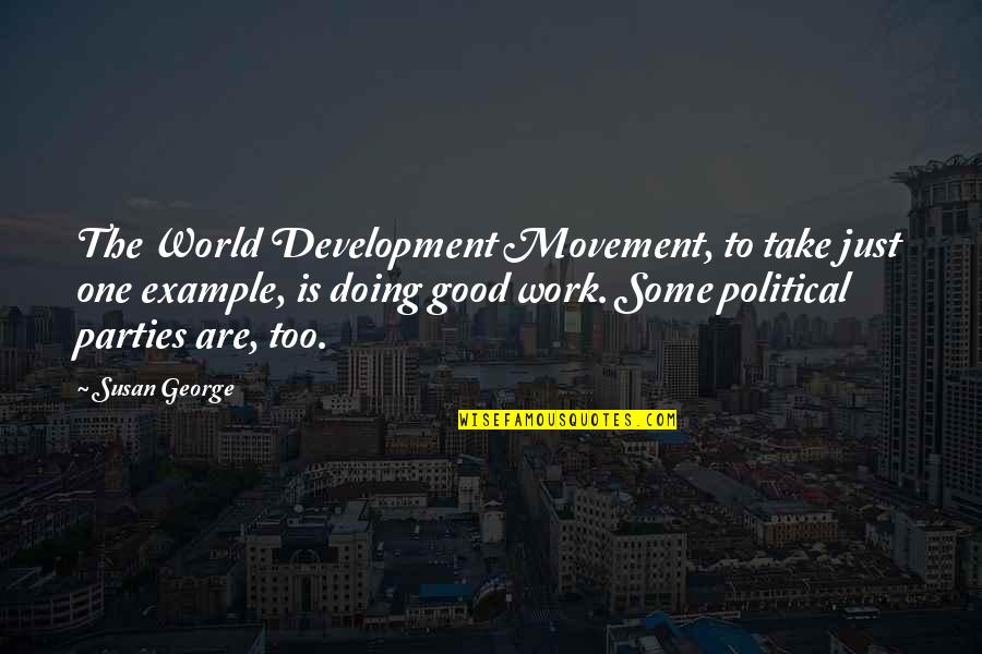 Political Development Quotes By Susan George: The World Development Movement, to take just one Political Development Quotes By Susan George: The World Development Movement, to take just one
