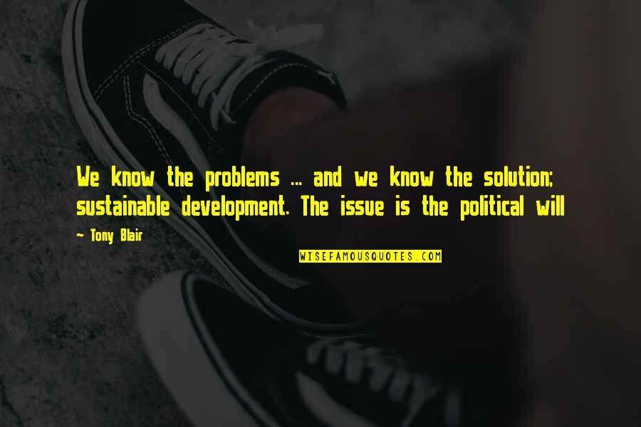 Political Development Quotes By Tony Blair: We know the problems ... and we know Political Development Quotes By Tony Blair: We know the problems ... and we know