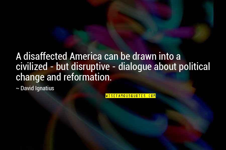 Political Dialogue Quotes By David Ignatius: A disaffected America can be drawn into a